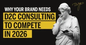 Why your brand needs D2C consulting to compete in 2026