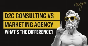 D2C Consulting vs Marketing Agency: What’s the Difference?